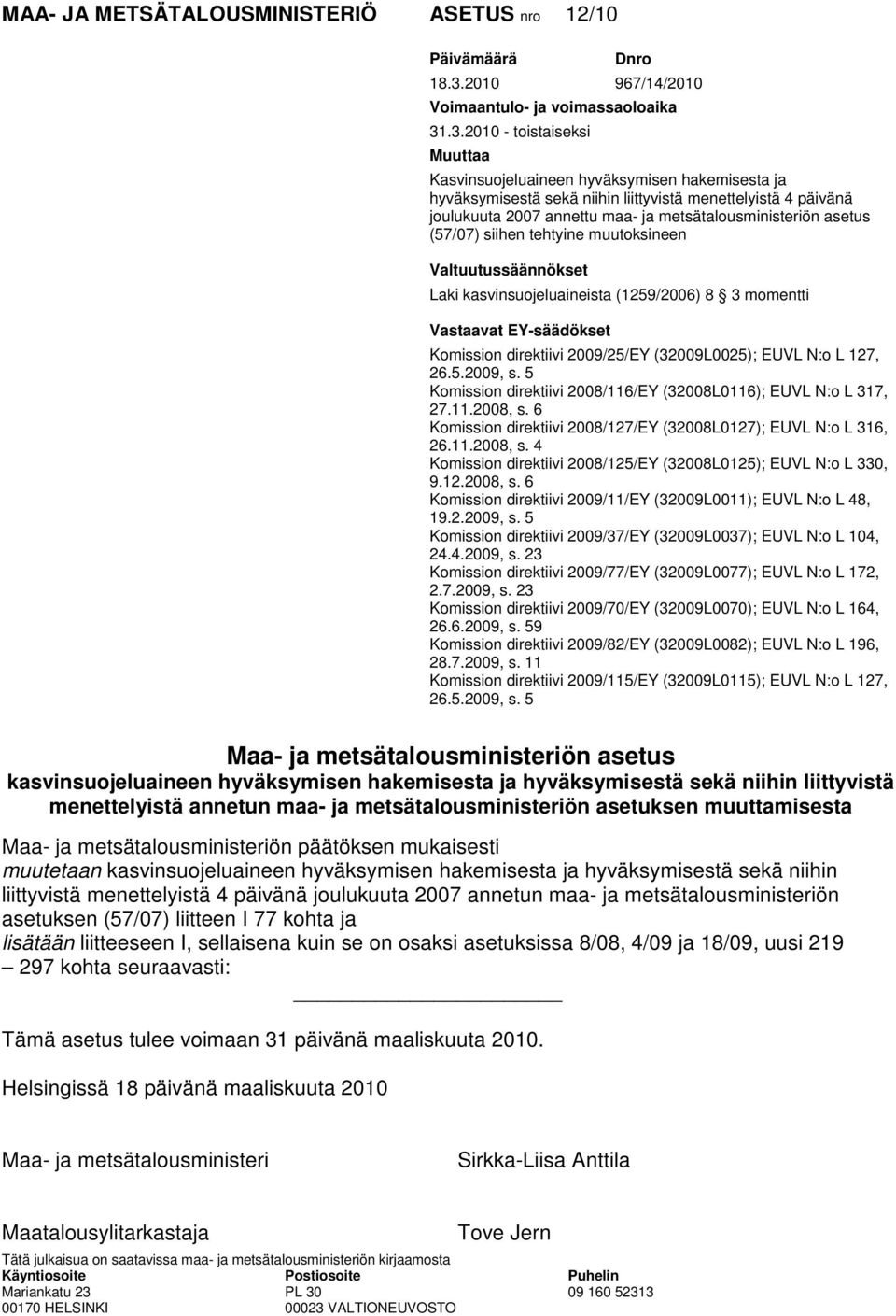 .3.2010 - toistaiseksi Muuttaa Kasvinsuojeluaineen hyväksymisen hakemisesta ja hyväksymisestä sekä niihin liittyvistä menettelyistä 4 päivänä joulukuuta 2007 annettu maa- ja metsätalousministeriön