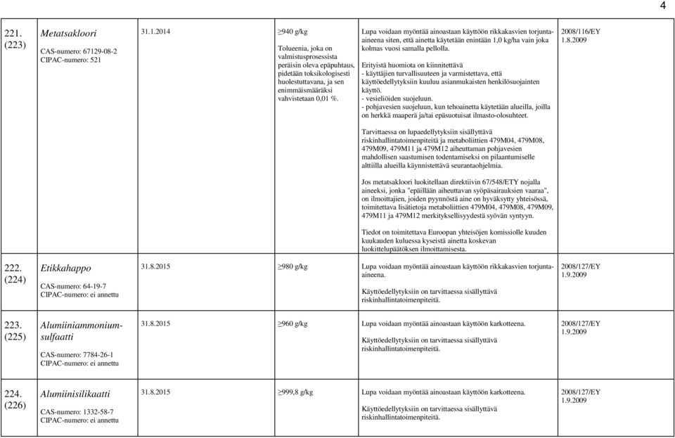 - käyttäjien turvallisuuteen ja varmistettava, että käyttöedellytyksiin kuuluu asianmukaisten henkilösuojainten käyttö. - vesieliöiden suojeluun.