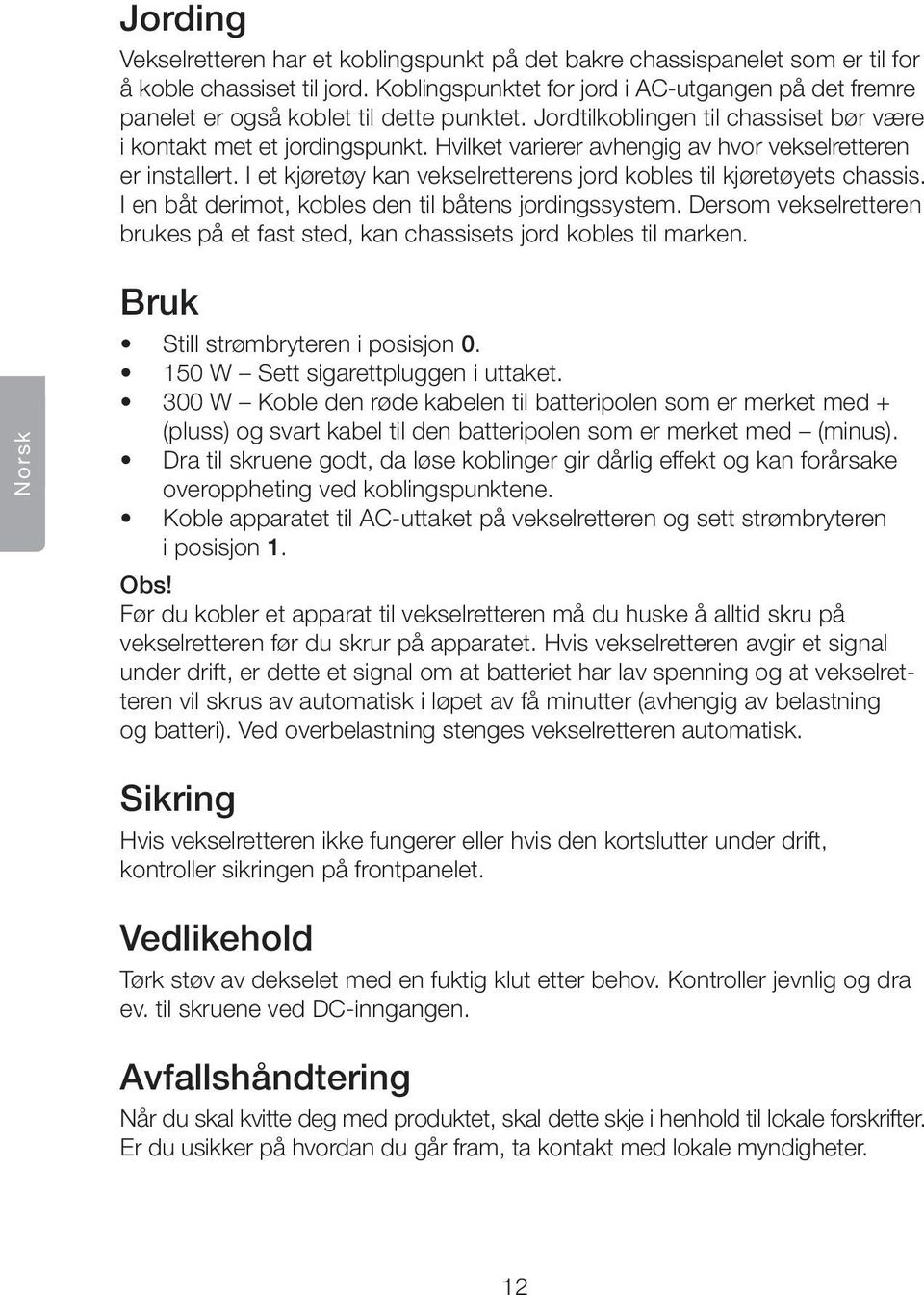 Hvilket varierer avhengig av hvor vekselretteren er installert. I et kjøretøy kan vekselretterens jord kobles til kjøretøyets chassis. I en båt derimot, kobles den til båtens jordingssystem.