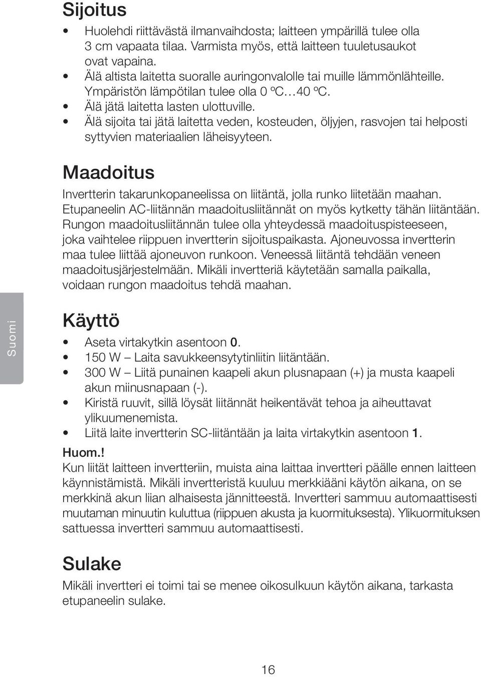 Älä sijoita tai jätä laitetta veden, kosteuden, öljyjen, rasvojen tai helposti syttyvien materiaalien läheisyyteen. Maadoitus Invertterin takarunkopaneelissa on liitäntä, jolla runko liitetään maahan.