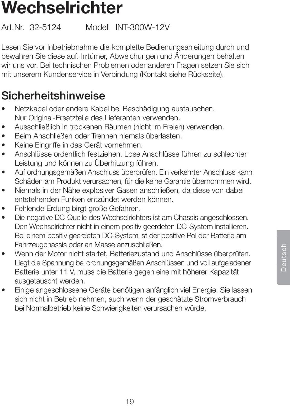 Sicherheitshinweise Netzkabel oder andere Kabel bei Beschädigung austauschen. Nur Original-Ersatzteile des Lieferanten verwenden. Ausschließlich in trockenen Räumen (nicht im Freien) verwenden.