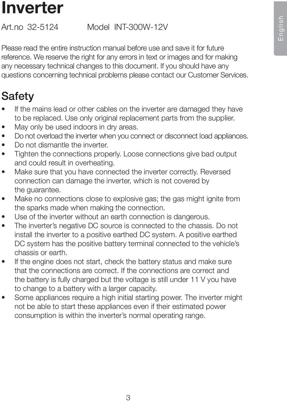 If you should have any questions concerning technical problems please contact our Customer Services. Safety If the mains lead or other cables on the inverter are damaged they have to be replaced.