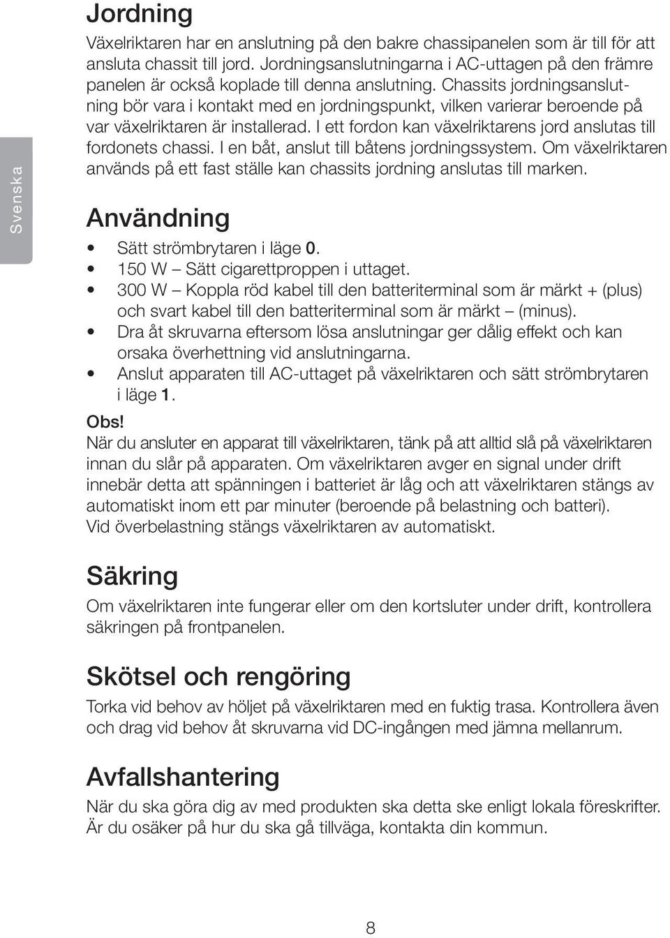 Chassits jordningsanslutning bör vara i kontakt med en jordningspunkt, vilken varierar beroende på var växelriktaren är installerad.