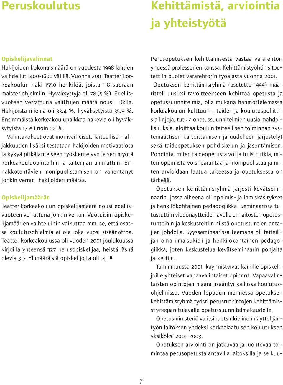 Hakijoista miehiä oli 33,4 %, hyväksytyistä 35,9 %. Ensimmäistä korkeakoulupaikkaa hakevia oli hyväksytyistä 17 eli noin 22 %. Valintakokeet ovat monivaiheiset.