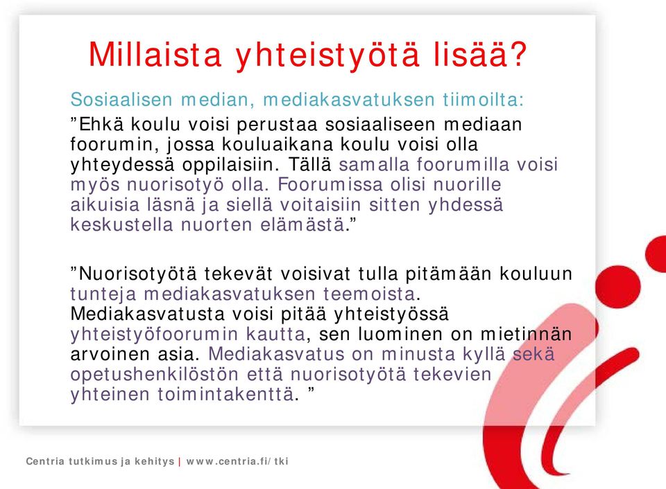 Tällä samalla foorumilla voisi myös nuorisotyö olla. Foorumissa olisi nuorille aikuisia läsnä ja siellä voitaisiin sitten yhdessä keskustella nuorten elämästä.