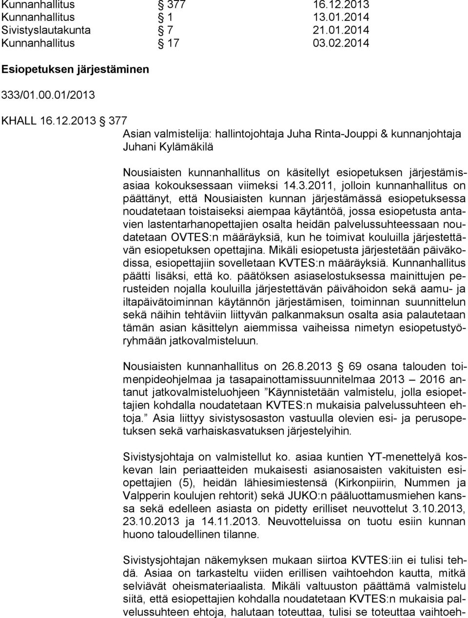 2013 377 Asian valmistelija: hallintojohtaja Juha Rinta-Jouppi & kunnanjohtaja Ju ha ni Kylämäkilä Nousiaisten kunnanhallitus on käsitellyt esiopetuksen jär jes tä misasiaa kokouksessaan viimeksi 14.