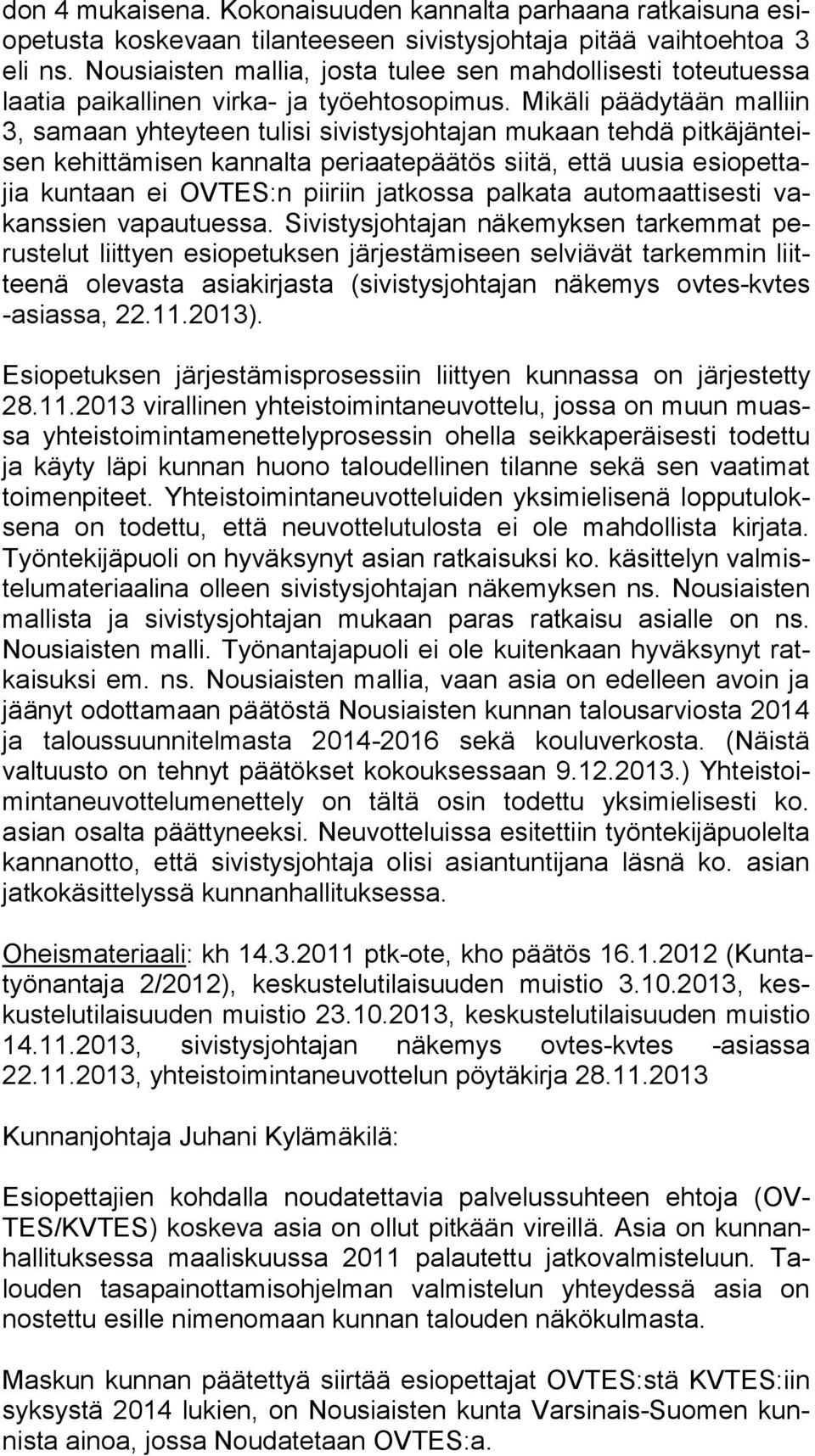 Mikäli päädytään malliin 3, samaan yhteyteen tulisi sivistysjohtajan mukaan tehdä pit kä jän teisen kehittämisen kannalta periaatepäätös siitä, että uusia esi opet tajia kuntaan ei OVTES:n piiriin