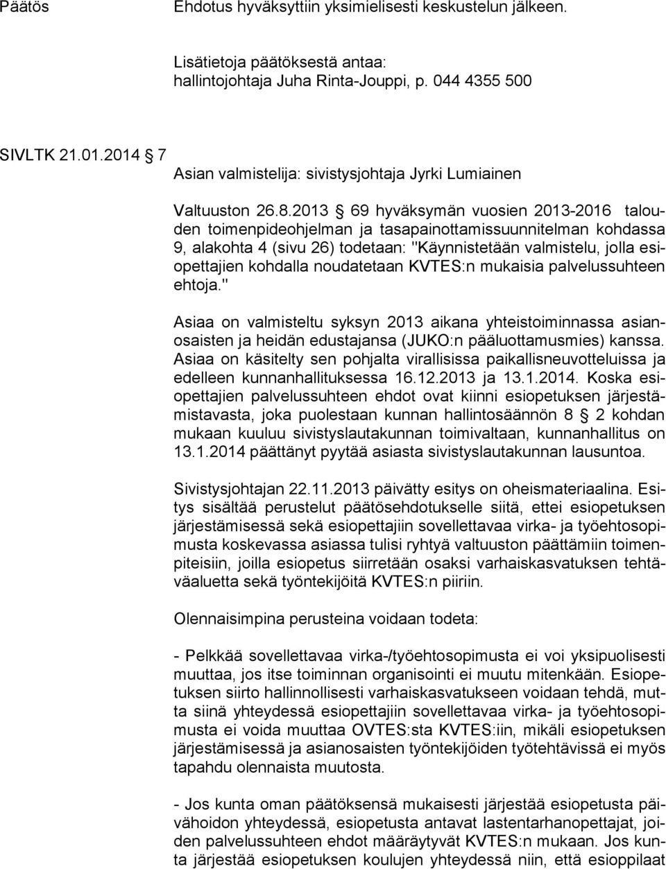 2013 69 hyväksymän vuosien 2013-2016 ta louden toimenpideohjelman ja tasapainottamissuunnitelman kohdassa 9, alakohta 4 (sivu 26) todetaan: "Käynnistetään valmistelu, jolla esiopet ta jien kohdalla