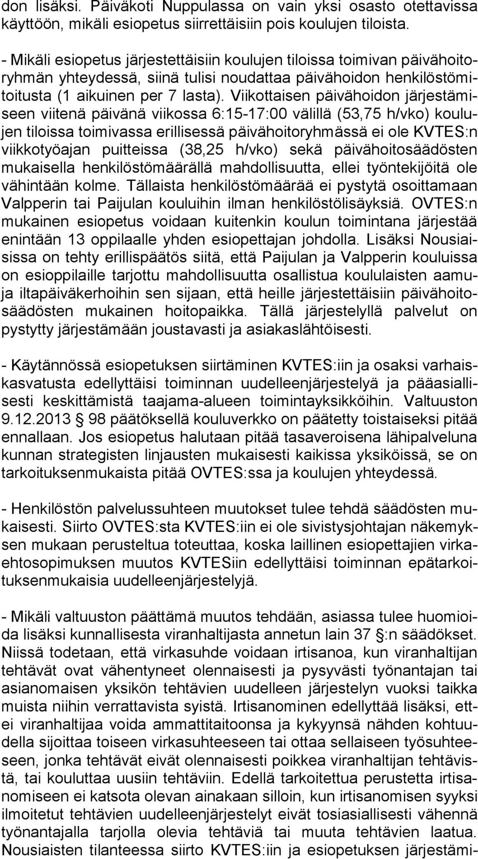 Viikottaisen päivähoidon jär jes tä miseen viitenä päivänä viikossa 6:15-17:00 välillä (53,75 h/vko) kou lujen tiloissa toimivassa erillisessä päivähoitoryhmässä ei ole KVTES:n viikkotyö ajan