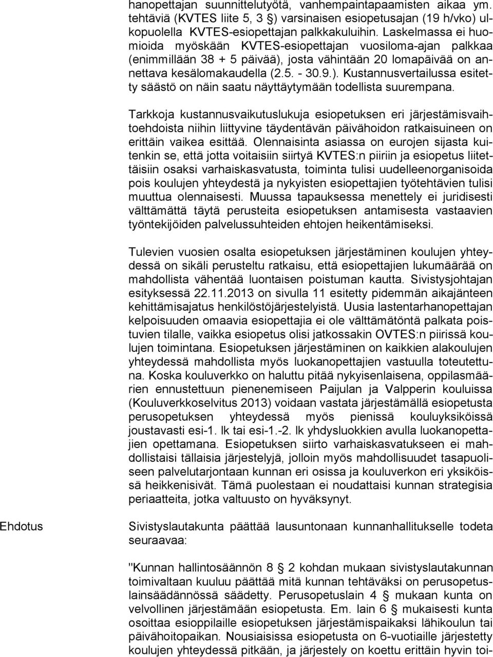 Tarkkoja kustannusvaikutuslukuja esiopetuksen eri jär jes tä mis vaihto eh dois ta niihin liittyvine täydentävän päivähoidon ratkaisuineen on erit täin vaikea esittää.