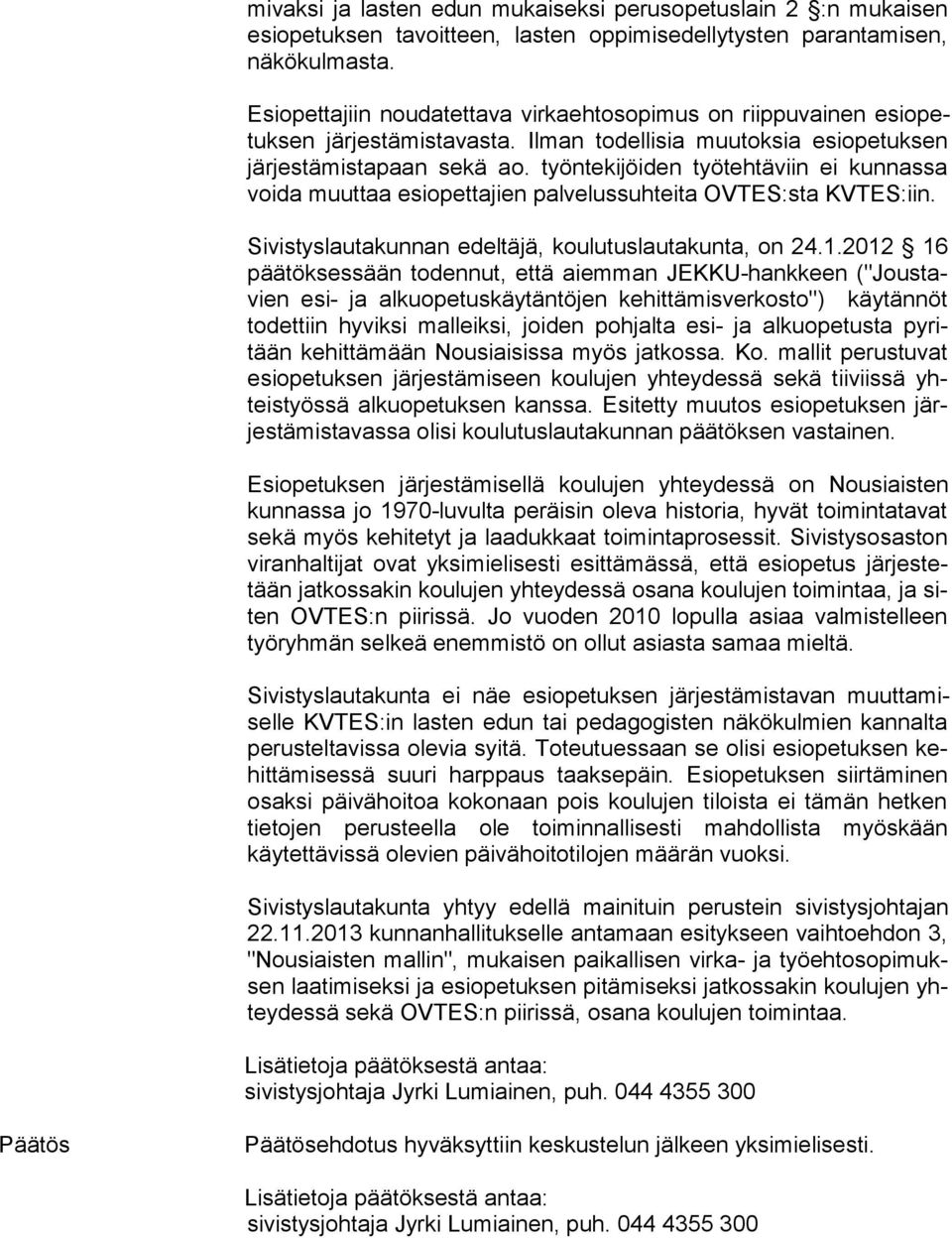 työntekijöiden työtehtäviin ei kunnassa voi da muuttaa esiopettajien pal ve lus suh tei ta OVTES:sta KVTES:iin. Sivistyslautakunnan edeltäjä, koulutuslautakunta, on 24.1.