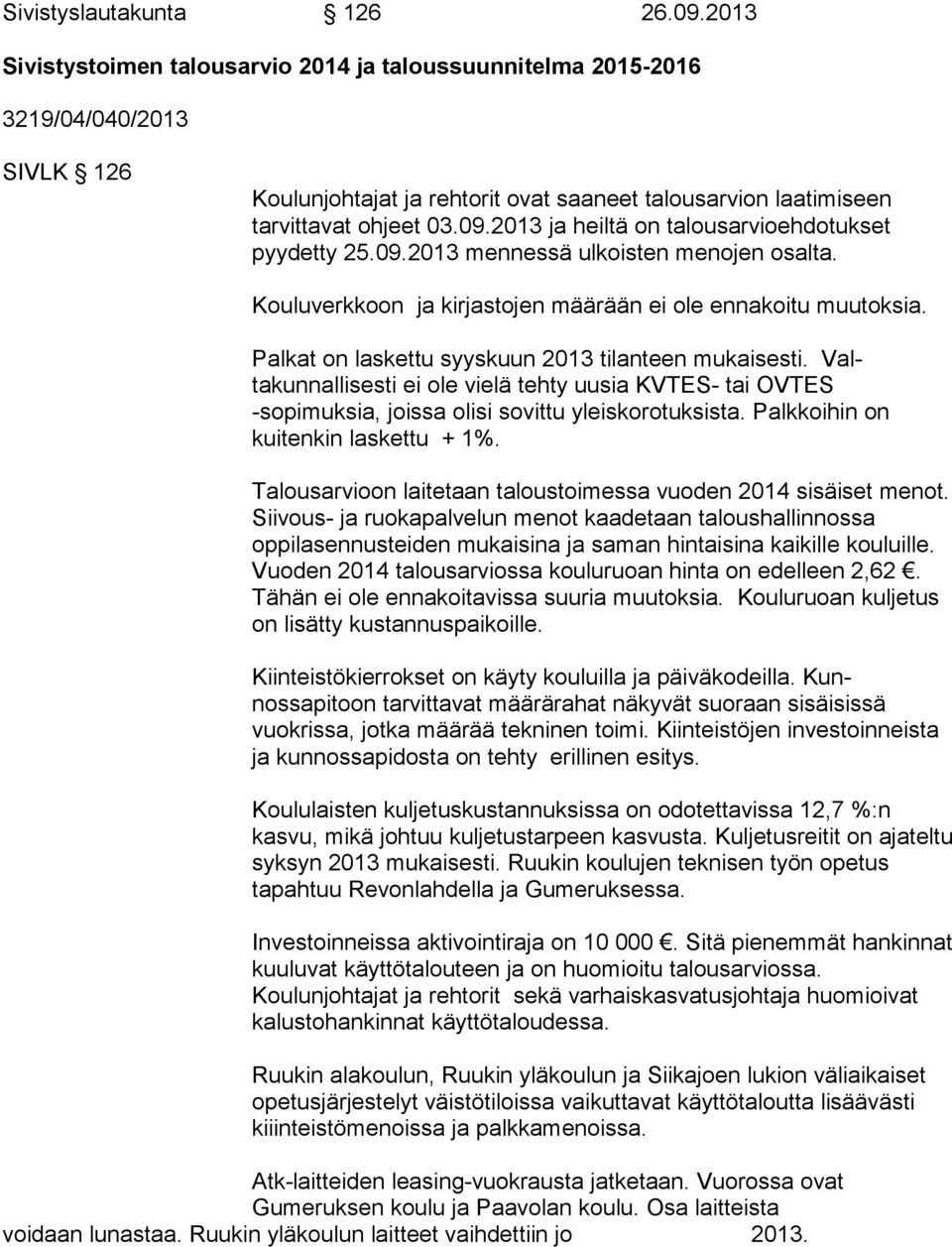 2013 ja heiltä on talousarvioeh dotukset pyydetty 25.09.2013 mennessä ulkoisten menojen osalta. Kouluverkkoon ja kirjastojen määrään ei ole ennakoitu muutoksia.