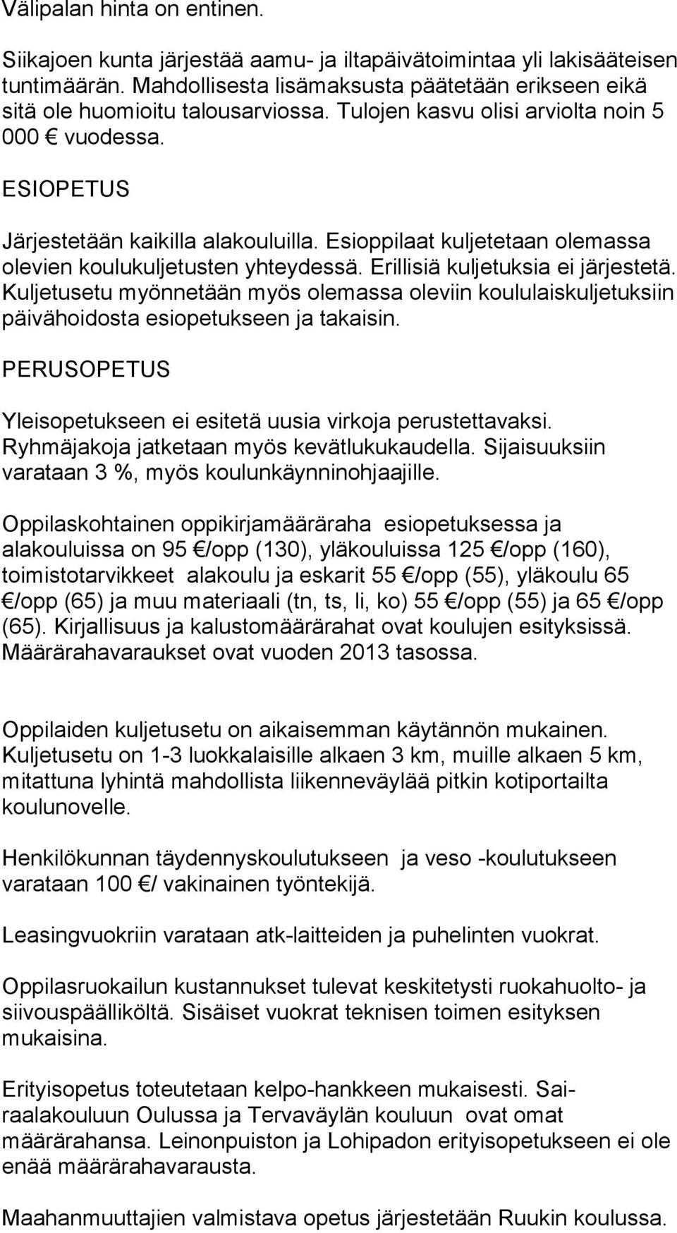 Erillisiä kulje tuksia ei järjestetä. Kuljetusetu myönnetään myös olemassa oleviin koululaiskuljetuksiin päivähoidosta esiopetukseen ja takaisin.