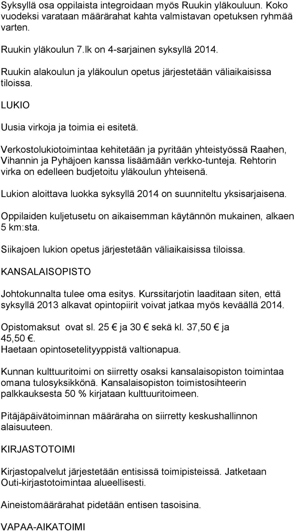 Verkostolukiotoimintaa kehitetään ja pyritään yhteistyössä Raahen, Vihannin ja Pyhäjoen kanssa lisäämään verk ko-tunteja. Rehto rin virka on edelleen budjetoitu yläkoulun yhteisenä.