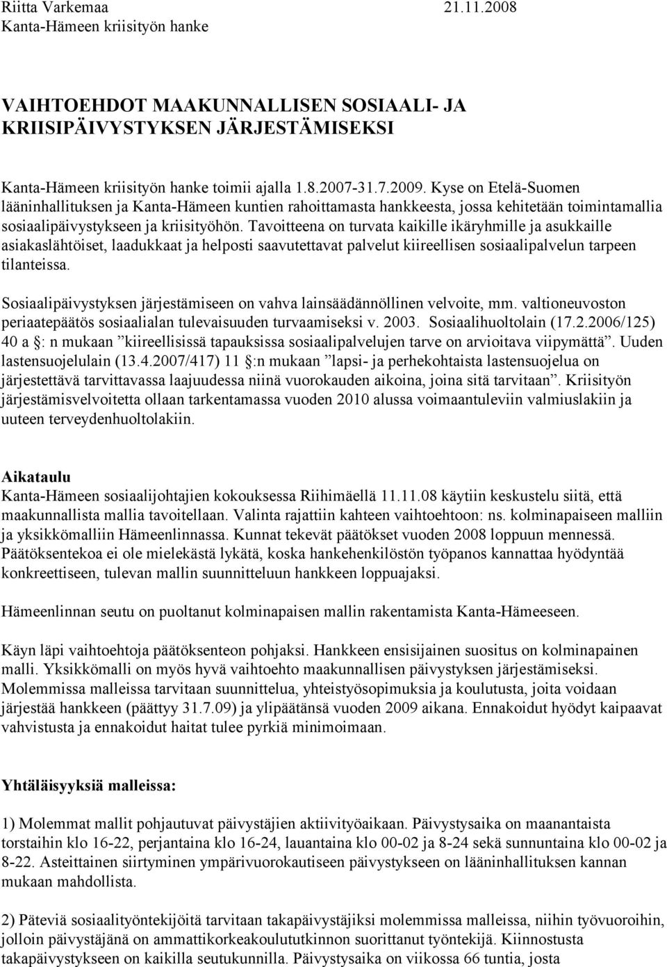 Tavoitteena on turvata kaikille ikäryhmille ja asukkaille asiakaslähtöiset, laadukkaat ja helposti saavutettavat palvelut kiireellisen sosiaalipalvelun tarpeen tilanteissa.