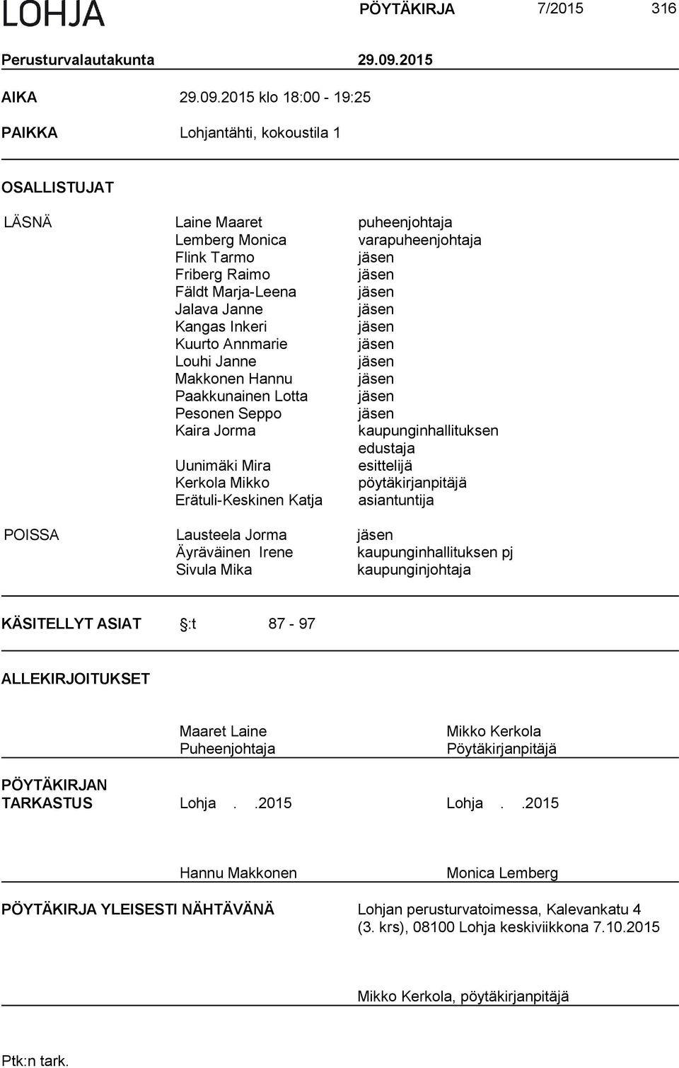 2015 klo 18:00-19:25 PAIKKA Lohjantähti, kokoustila 1 OSALLISTUJAT LÄSNÄ Laine Maaret puheenjohtaja Lemberg Monica varapuheenjohtaja Flink Tarmo jäsen Friberg Raimo jäsen Fäldt Marja-Leena jäsen