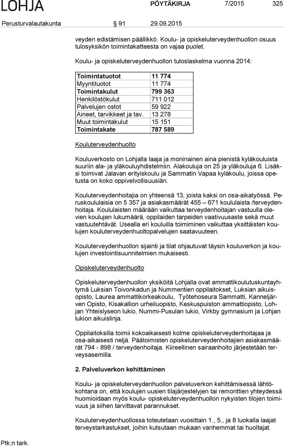 13 278 Muut toimintakulut 15 151 Toimintakate 787 589 Kouluterveydenhuolto Kouluverkosto on Lohjalla laaja ja moninainen aina pienistä kyläkouluista suu riin ala- ja yläkouluyhdistelmiin.