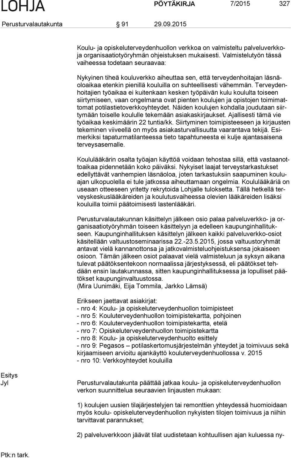 Ter vey denhoi ta jien työaikaa ei kuitenkaan kesken työpäivän kulu koululta toiseen siir ty mi seen, vaan ongelmana ovat pienten koulujen ja opistojen toi mi matto mat po ti las tie to verk ko yh
