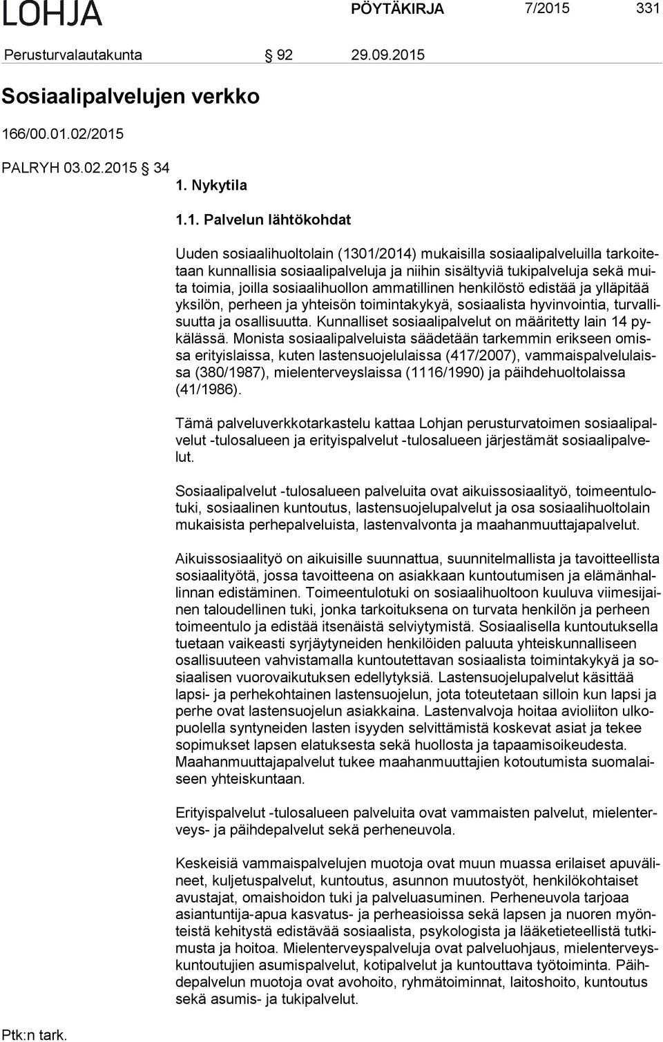 sosiaalipalveluilla tar koi tetaan kunnallisia sosiaalipalveluja ja niihin sisältyviä tukipalveluja sekä muita toimia, joilla so si aa li huol lon ammatillinen henkilöstö edistää ja ylläpitää yk si