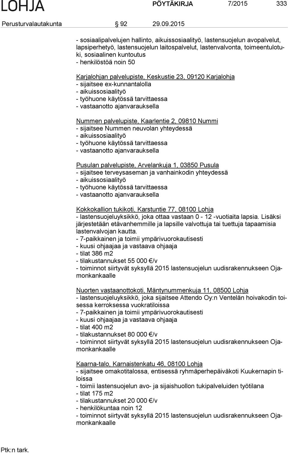 henkilöstöä noin 50 Karjalohjan palvelupiste, Keskustie 23, 09120 Karjalohja - sijaitsee ex-kunnantalolla - aikuissosiaalityö - työhuone käytössä tarvittaessa - vastaanotto ajanvarauksella Nummen