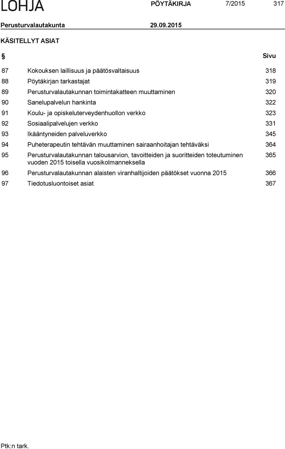 Sanelupalvelun hankinta 322 91 Koulu- ja opiskeluterveydenhuollon verkko 323 92 Sosiaalipalvelujen verkko 331 93 Ikääntyneiden palveluverkko 345 94 Puheterapeutin