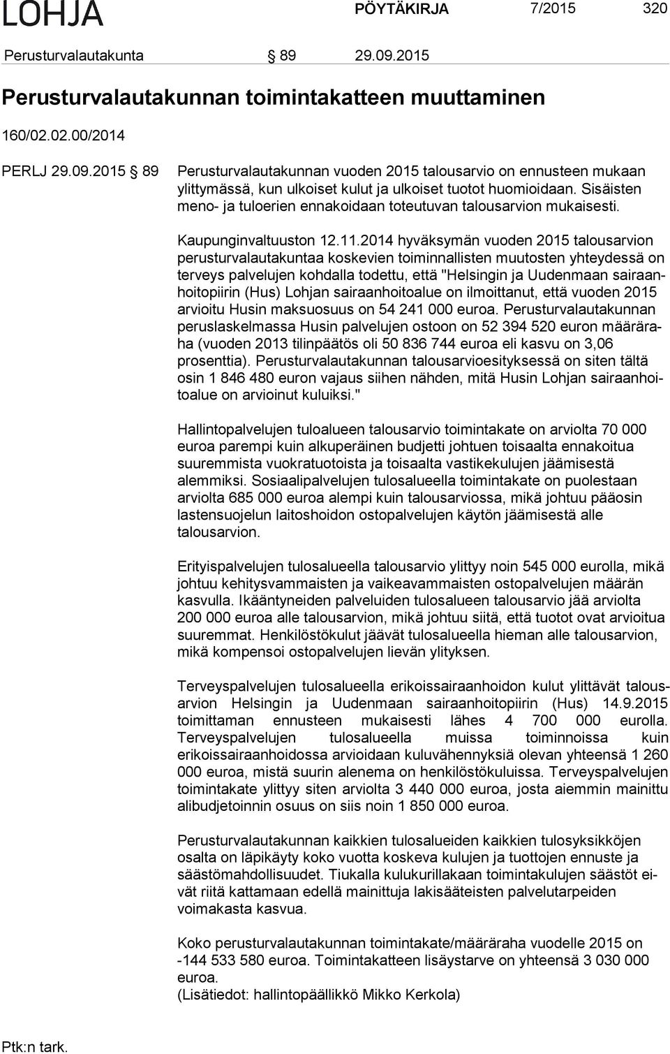 2014 hyväksymän vuoden 2015 talousarvion perusturvalautakuntaa koskevien toiminnallisten muutosten yhteydessä on ter ve ys pal ve lu jen kohdalla todettu, että "Helsingin ja Uudenmaan sai raanhoi to