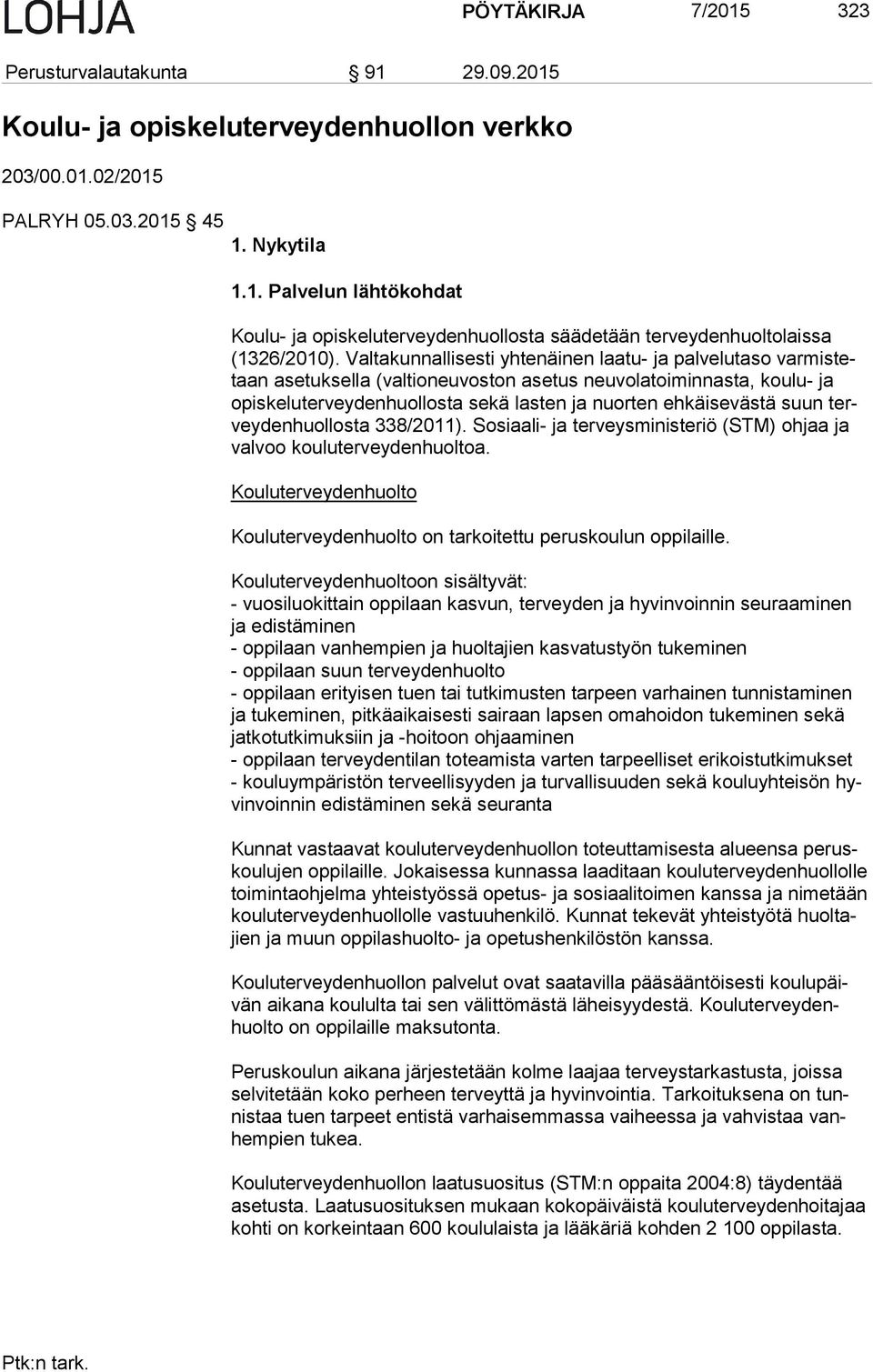 ehkäisevästä suun tervey den huol los ta 338/2011). Sosiaali- ja terveysministeriö (STM) ohjaa ja val voo kou lu ter vey den huol toa.