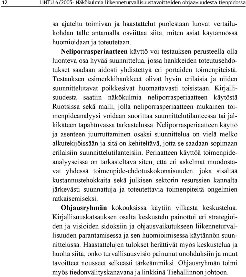 Neliporrasperiaatteen käyttö voi testauksen perusteella olla luonteva osa hyvää suunnittelua, jossa hankkeiden toteutusehdotukset saadaan aidosti yhdistettyä eri portaiden toimenpiteistä.