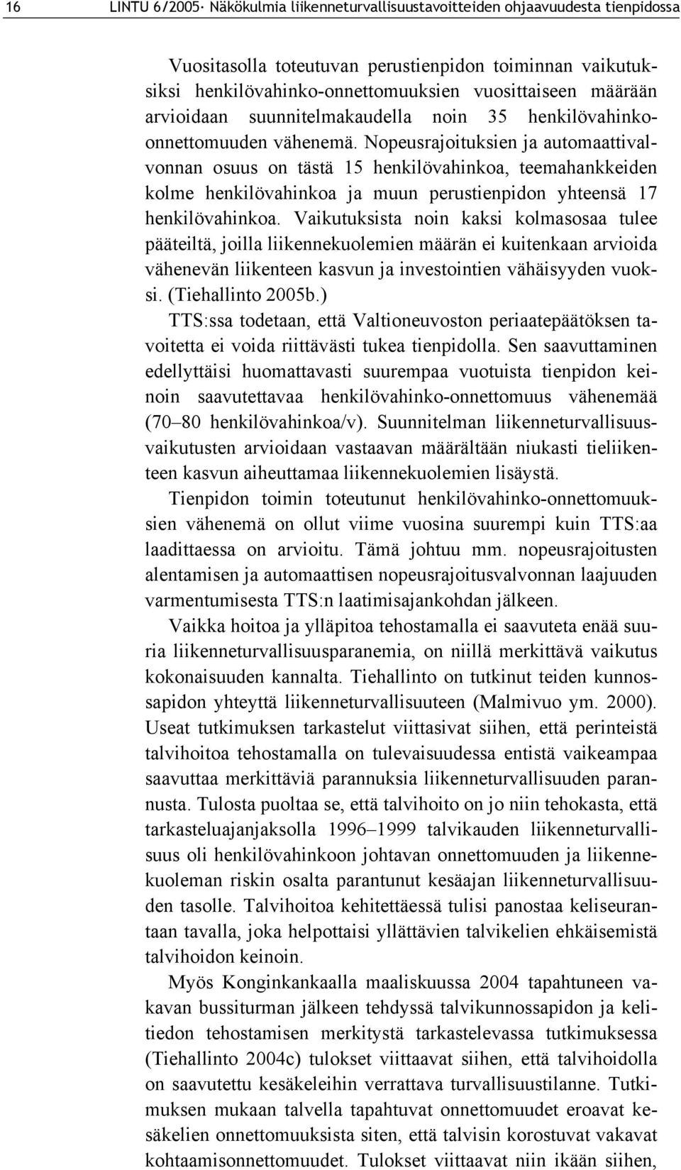 Nopeusrajoituksien ja automaattivalvonnan osuus on tästä 15 henkilövahinkoa, teemahankkeiden kolme henkilövahinkoa ja muun perustienpidon yhteensä 17 henkilövahinkoa.