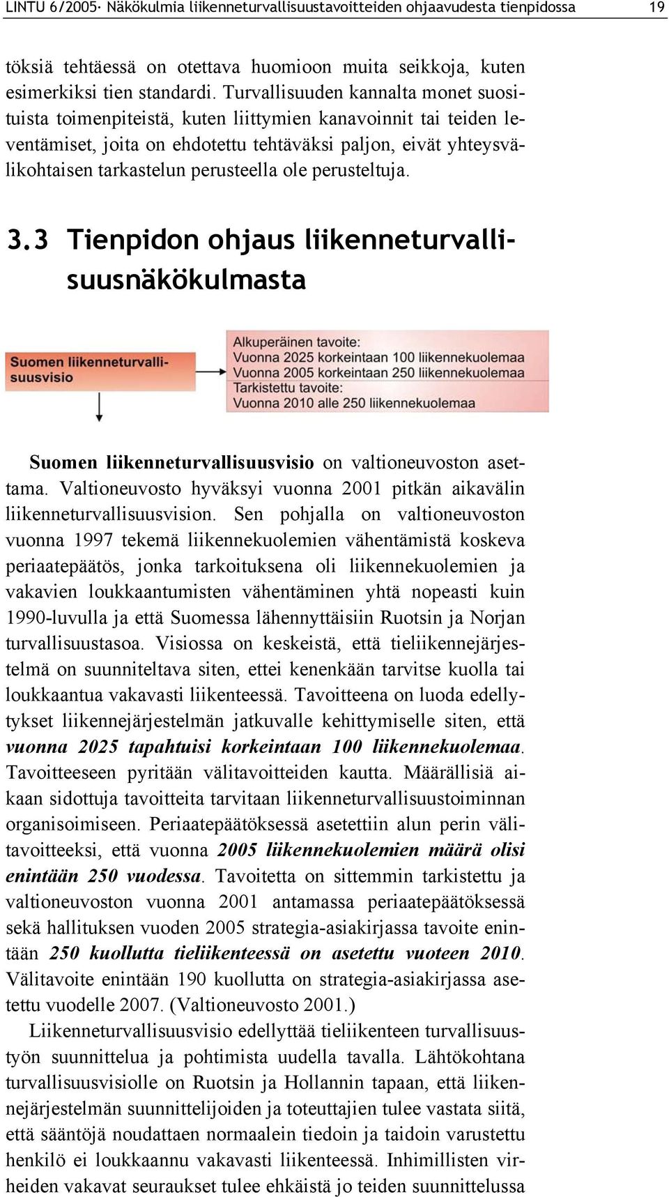 ole perusteltuja. 3.3 Tienpidon ohjaus liikenneturvallisuusnäkökulmasta Suomen liikenneturvallisuusvisio on valtioneuvoston asettama.