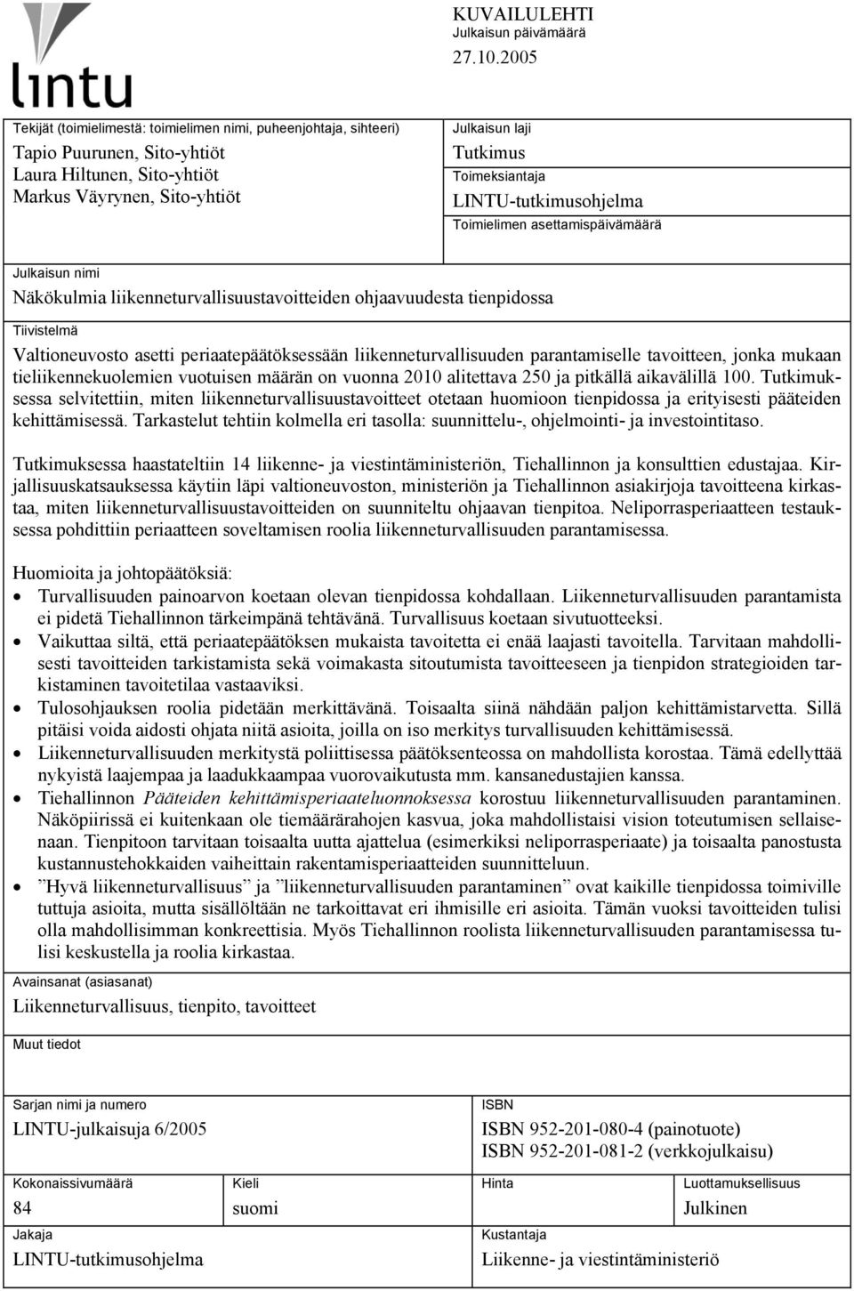 LINTU-tutkimusohjelma Toimielimen asettamispäivämäärä Julkaisun nimi Näkökulmia liikenneturvallisuustavoitteiden ohjaavuudesta tienpidossa Tiivistelmä Valtioneuvosto asetti periaatepäätöksessään