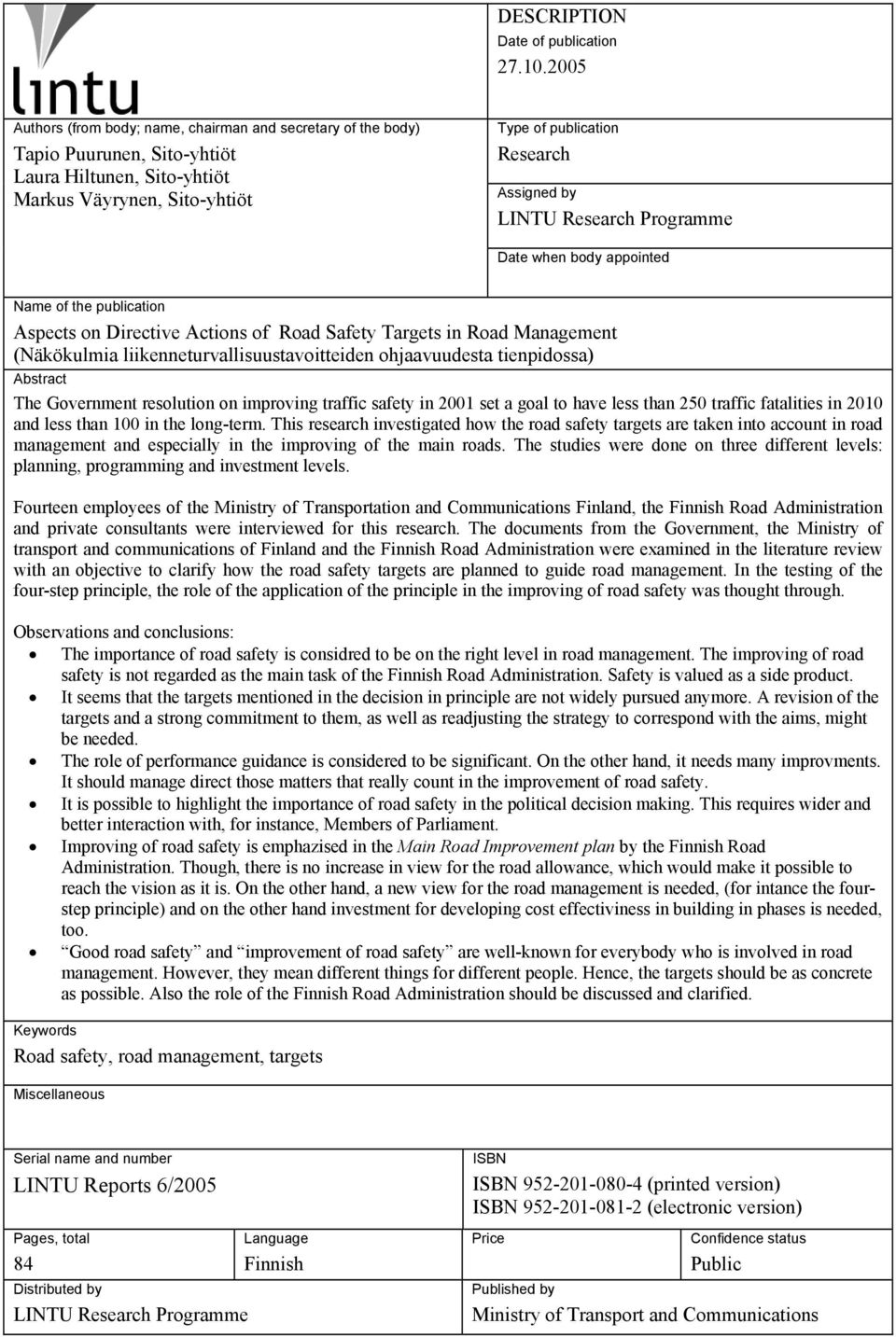 Research Programme Date when body appointed Name of the publication Aspects on Directive Actions of Road Safety Targets in Road Management (Näkökulmia liikenneturvallisuustavoitteiden ohjaavuudesta