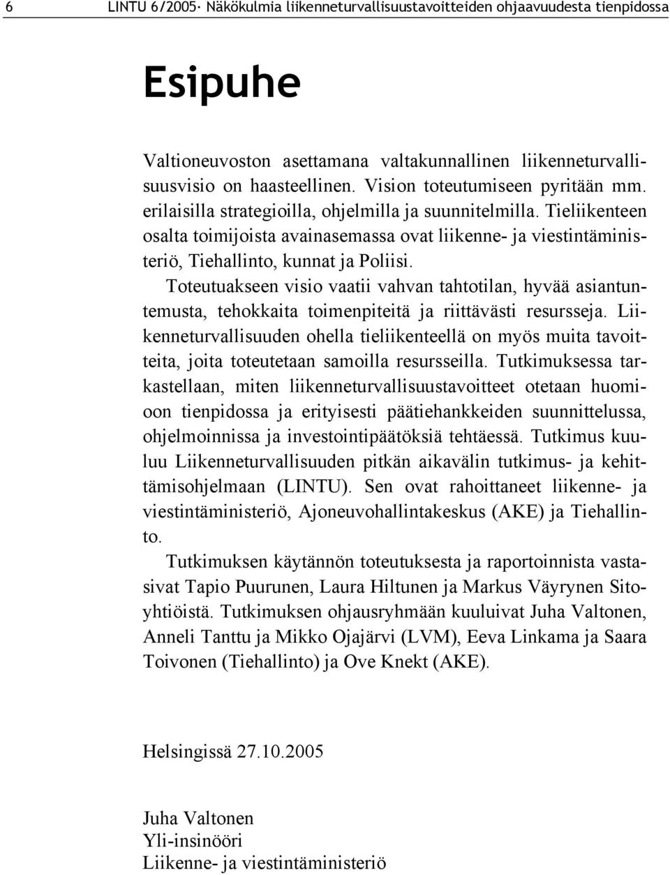 Tieliikenteen osalta toimijoista avainasemassa ovat liikenne- ja viestintäministeriö, Tiehallinto, kunnat ja Poliisi.