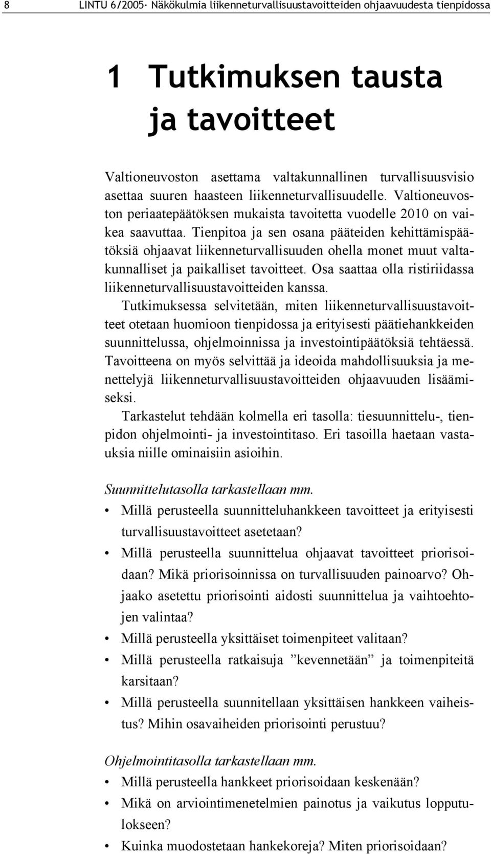 Tienpitoa ja sen osana pääteiden kehittämispäätöksiä ohjaavat liikenneturvallisuuden ohella monet muut valtakunnalliset ja paikalliset tavoitteet.