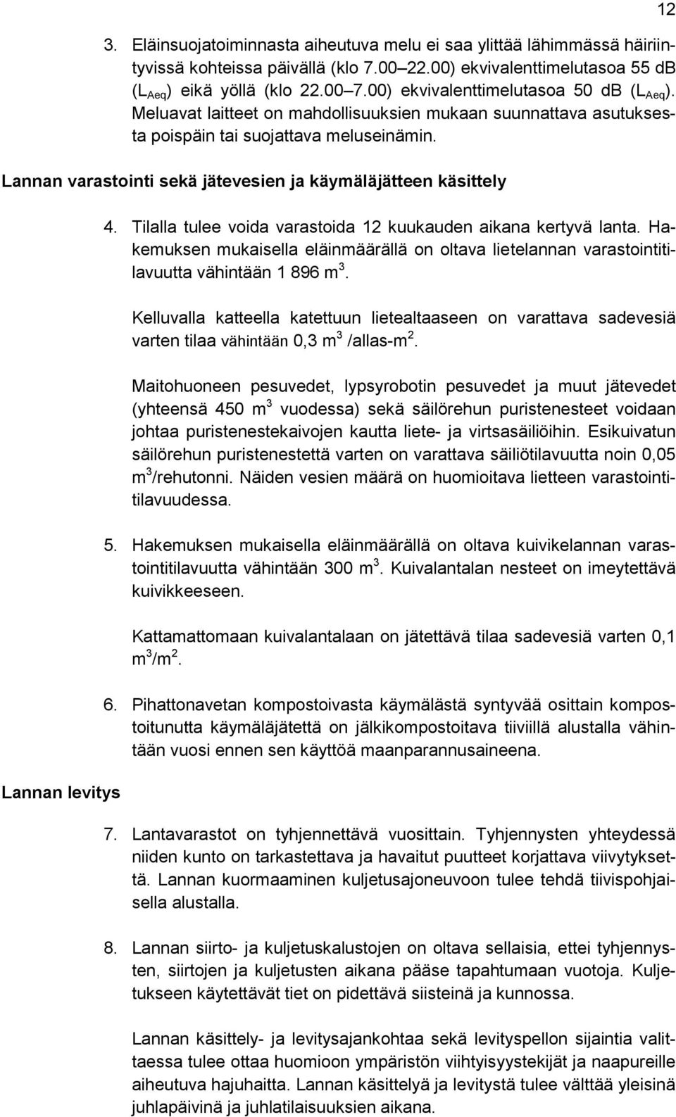 Lannan varastointi sekä jätevesien ja käymäläjätteen käsittely Lannan levitys 4. Tilalla tulee voida varastoida 12 kuukauden aikana kertyvä lanta.