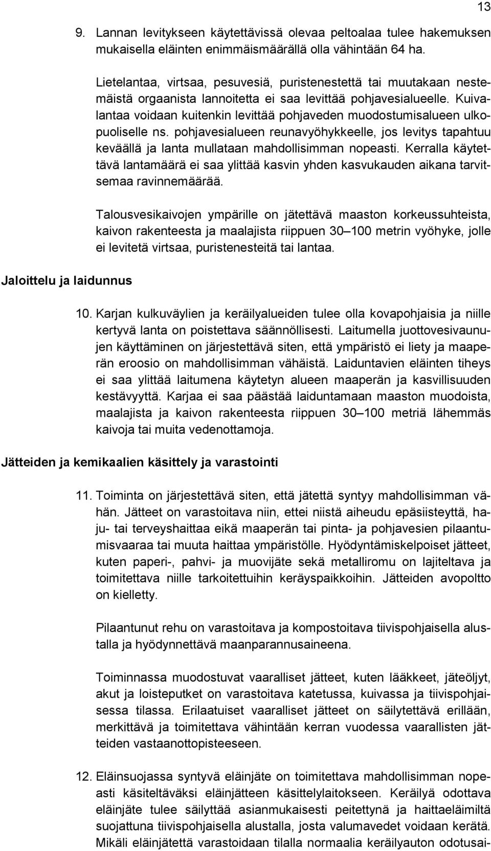 Kuivalantaa voidaan kuitenkin levittää pohjaveden muodostumisalueen ulkopuoliselle ns. pohjavesialueen reunavyöhykkeelle, jos levitys tapahtuu keväällä ja lanta mullataan mahdollisimman nopeasti.