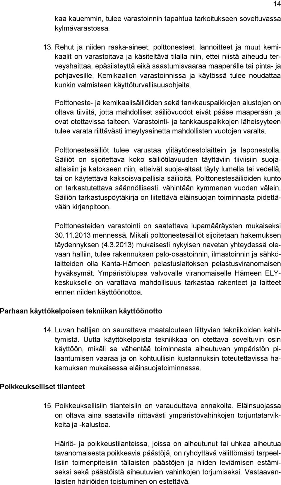 maaperälle tai pinta- ja pohjavesille. Kemikaalien varastoinnissa ja käytössä tulee noudattaa kunkin valmisteen käyttöturvallisuusohjeita.