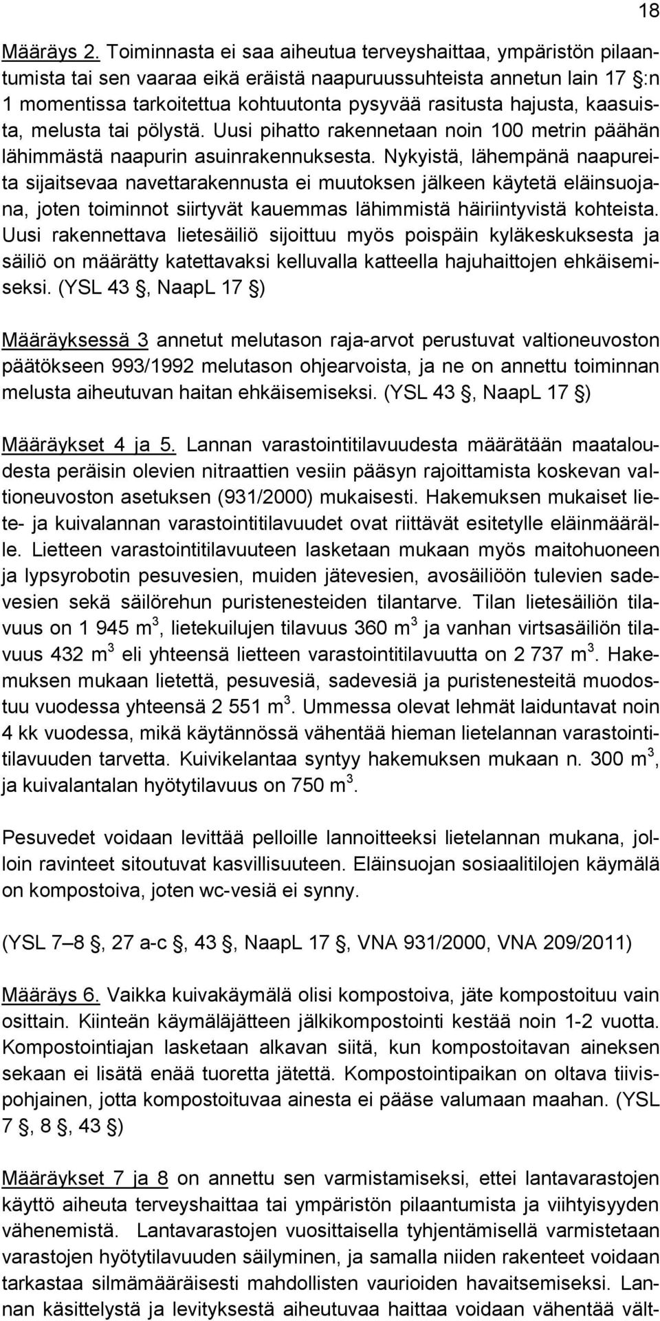 kaasuista, melusta tai pölystä. Uusi pihatto rakennetaan noin 100 metrin päähän lähimmästä naapurin asuinrakennuksesta.