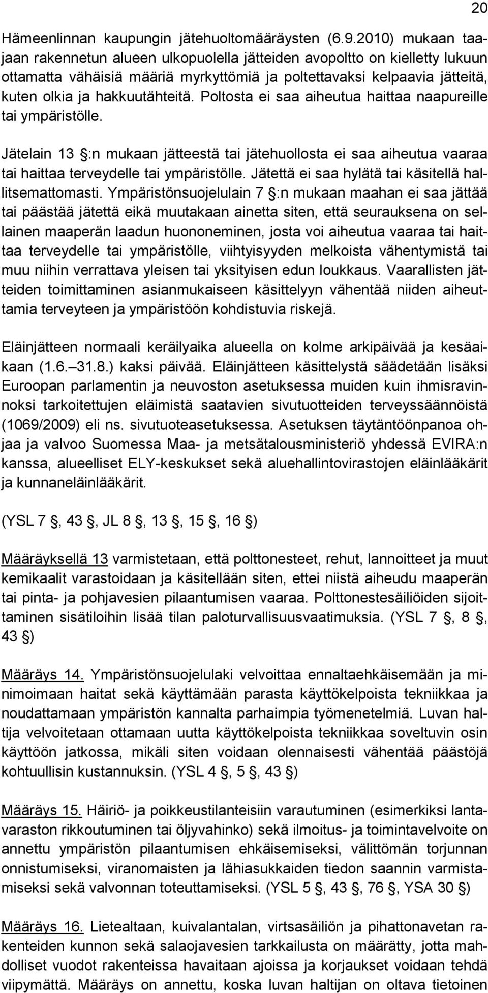 Poltosta ei saa aiheutua haittaa naapureille tai ympäristölle. Jätelain 13 :n mukaan jätteestä tai jätehuollosta ei saa aiheutua vaaraa tai haittaa terveydelle tai ympäristölle.