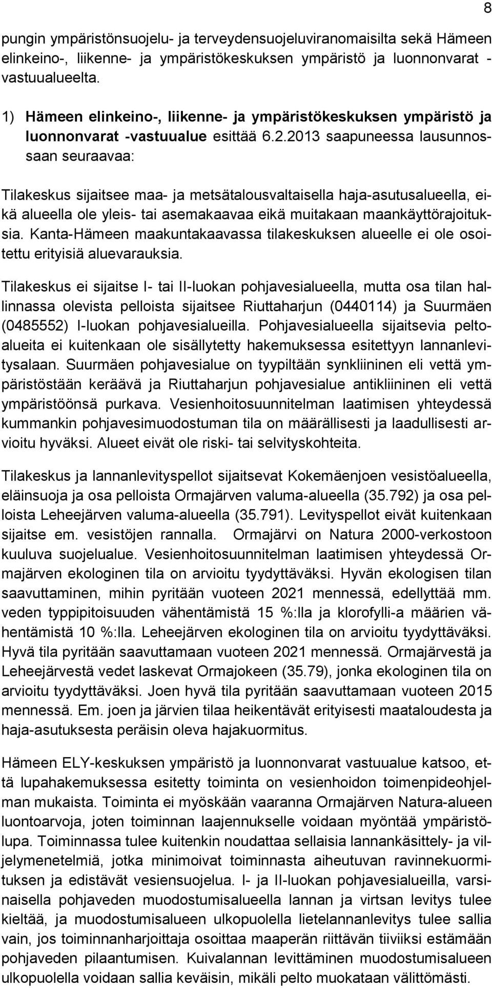 2013 saapuneessa lausunnossaan seuraavaa: Tilakeskus sijaitsee maa- ja metsätalousvaltaisella haja-asutusalueella, eikä alueella ole yleis- tai asemakaavaa eikä muitakaan maankäyttörajoituksia.