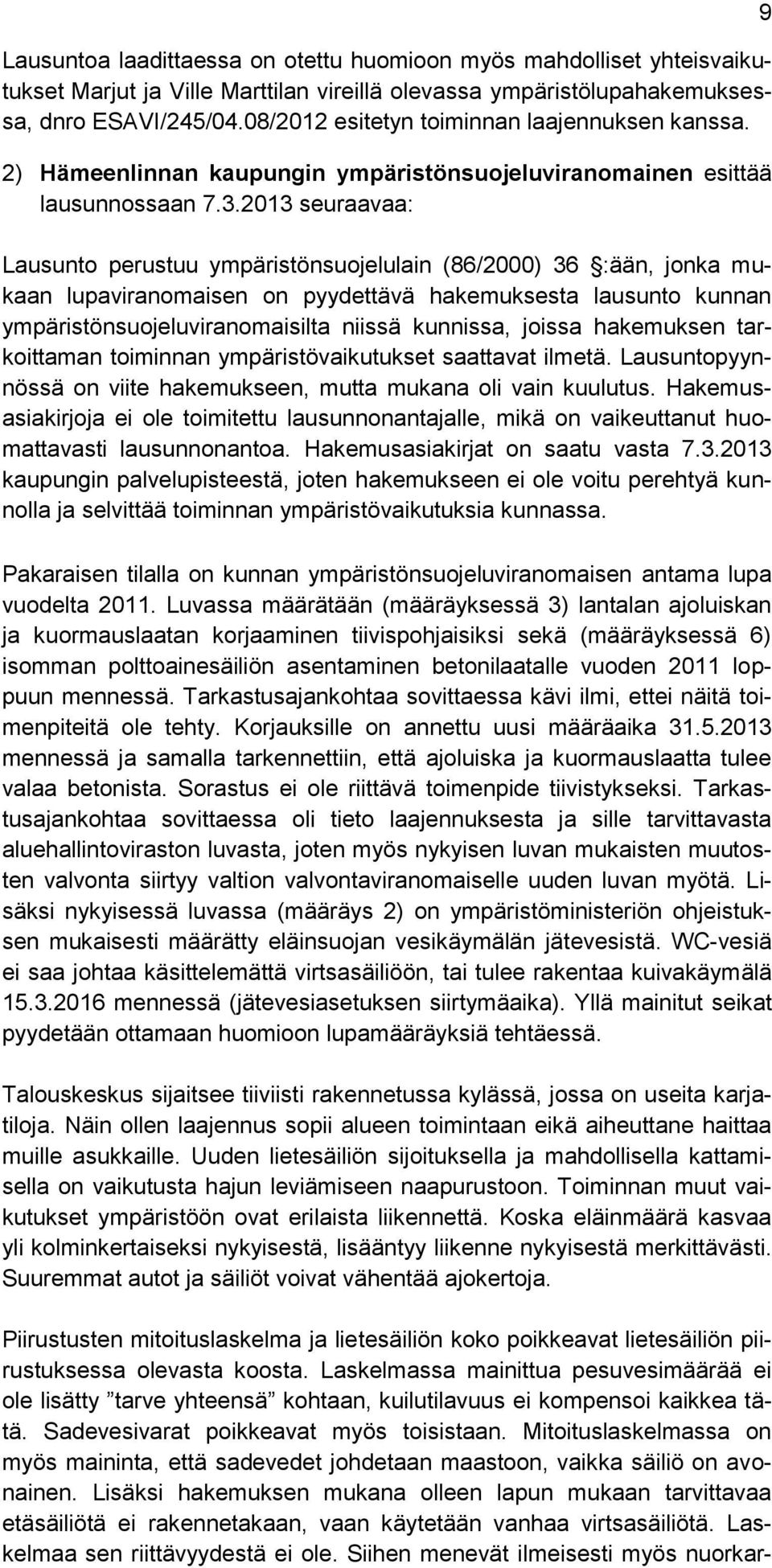 2013 seuraavaa: Lausunto perustuu ympäristönsuojelulain (86/2000) 36 :ään, jonka mukaan lupaviranomaisen on pyydettävä hakemuksesta lausunto kunnan ympäristönsuojeluviranomaisilta niissä kunnissa,