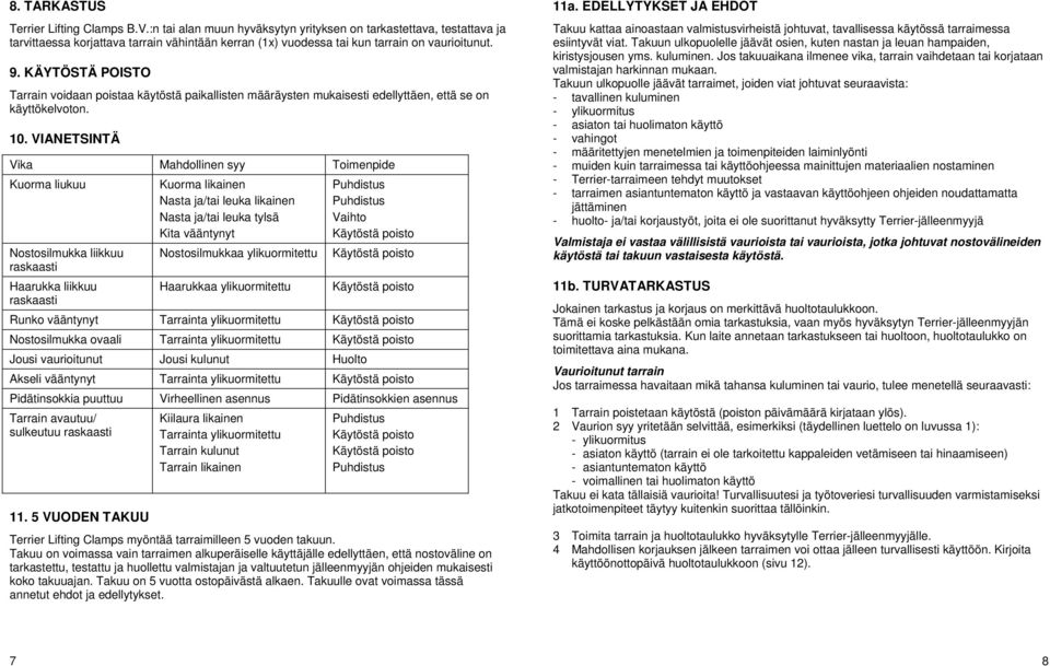 KÄYTÖSTÄ POISTO Tarrain voidaan poistaa käytöstä paikallisten määräysten mukaisesti edellyttäen, että se on käyttökelvoton. 10.