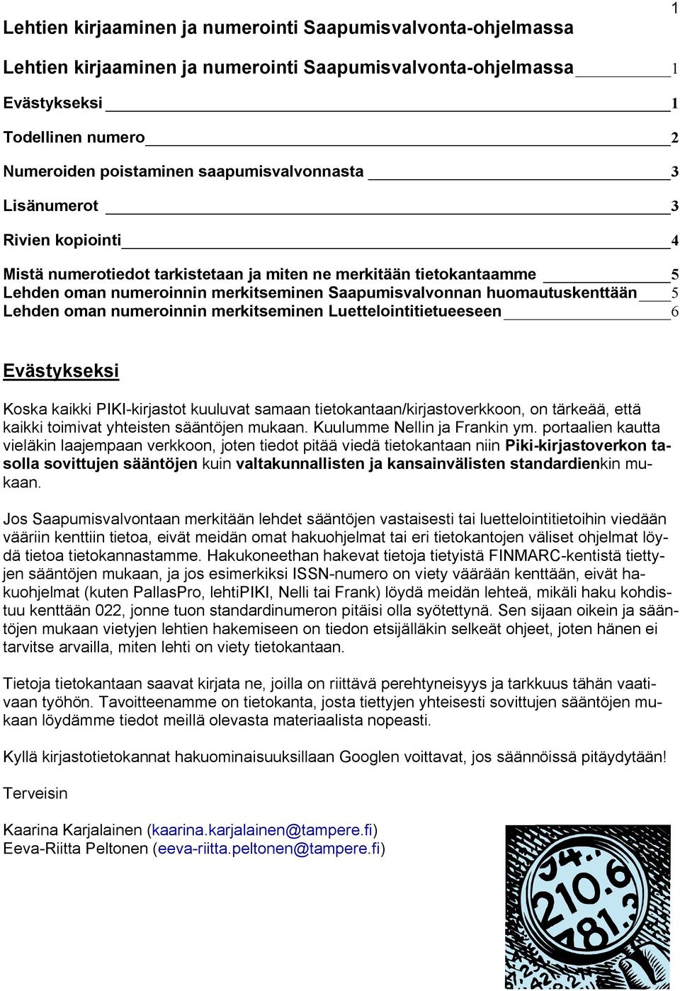 5 Lehden oman numeroinnin merkitseminen Luettelointitietueeseen 6 Evästykseksi Koska kaikki PIKI kirjastot kuuluvat samaan tietokantaan/kirjastoverkkoon, on tärkeää, että kaikki toimivat yhteisten