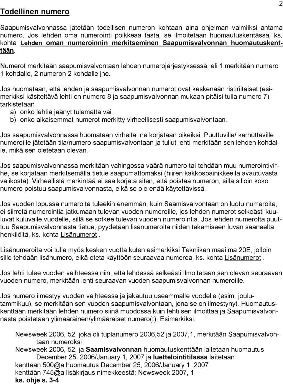 Numerot merkitään saapumisvalvontaan lehden numerojärjestyksessä, eli 1 merkitään numero 1 kohdalle, 2 numeron 2 kohdalle jne.