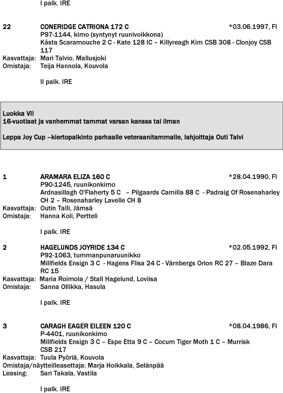 Luokka VII 16-vuotiaat ja vanhemmat tammat varsan kanssa tai ilman Leppa Joy Cup kiertopalkinto parhaalle veteraanitammalle, lahjoittaja Outi Talvi 1 ARAMARA ELIZA 160 C *28.04.