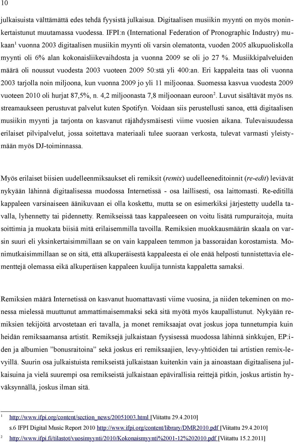 oli jo 27. Musiikkipalveluide määrä oli oussut vuodesta 2003 vuotee 2009 50:stä yli 400:a. Eri kappaleita taas oli vuoa 2003 tarjolla oi miljooa, ku vuoa 2009 jo yli 11 miljooaa.