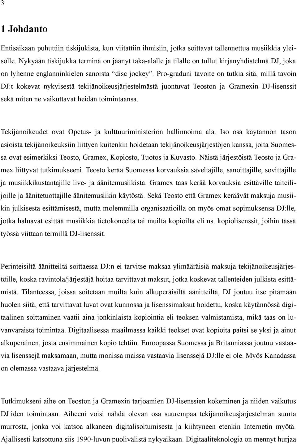 Pro-gradui tavoite o tutkia sitä, millä tavoi DJ:t kokevat ykyisestä tekijäoikeusjärjestelmästä juotuvat Teosto ja Gramexi DJ-lisessit sekä mite e vaikuttavat heidä toimitaasa.