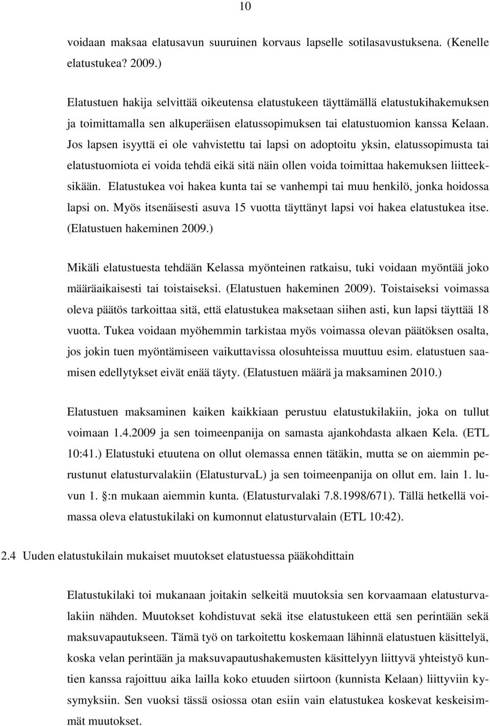 Jos lapsen isyyttä ei ole vahvistettu tai lapsi on adoptoitu yksin, elatussopimusta tai elatustuomiota ei voida tehdä eikä sitä näin ollen voida toimittaa hakemuksen liitteeksikään.