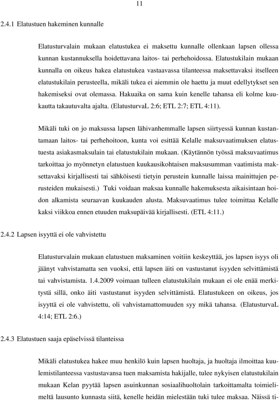 hakemiseksi ovat olemassa. Hakuaika on sama kuin kenelle tahansa eli kolme kuukautta takautuvalta ajalta. (ElatusturvaL 2:6; ETL 2:7; ETL 4:11).