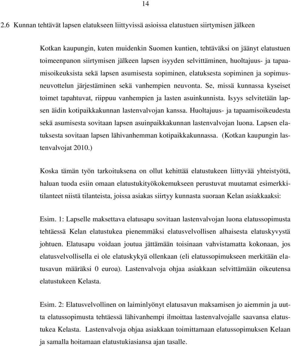 Se, missä kunnassa kyseiset toimet tapahtuvat, riippuu vanhempien ja lasten asuinkunnista. Isyys selvitetään lapsen äidin kotipaikkakunnan lastenvalvojan kanssa.